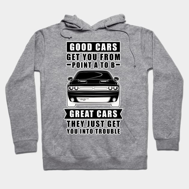 The Good Cars Get You From Point A To B, Great Cars - They Just Get You Into Trouble - Funny Car Quote Hoodie by DesignWood Atelier